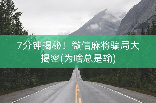 7分钟揭秘！微信麻将骗局大揭密(为啥总是输)