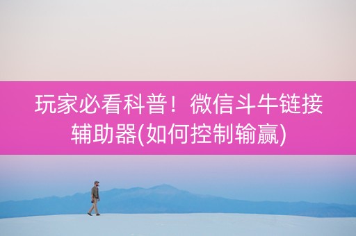 玩家必看科普！微信斗牛链接辅助器(如何控制输赢)