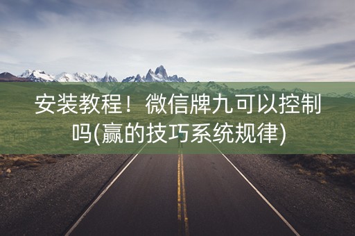 安装教程！微信牌九可以控制吗(赢的技巧系统规律)