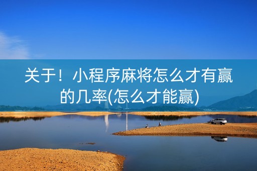 关于！小程序麻将怎么才有赢的几率(怎么才能赢)