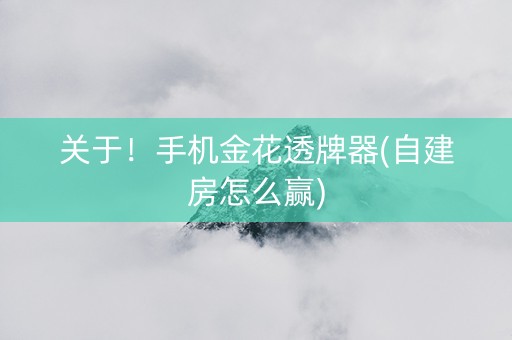 关于！手机金花透牌器(自建房怎么赢)