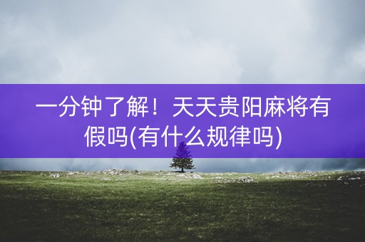 一分钟了解！天天贵阳麻将有假吗(有什么规律吗)