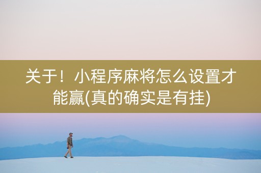 关于！小程序麻将怎么设置才能赢(真的确实是有挂)