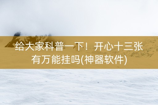 给大家科普一下！开心十三张有万能挂吗(神器软件)