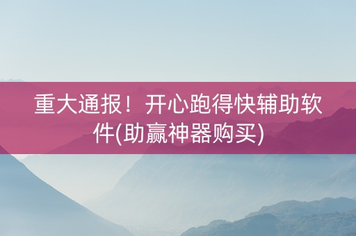 重大通报！开心跑得快辅助软件(助赢神器购买)