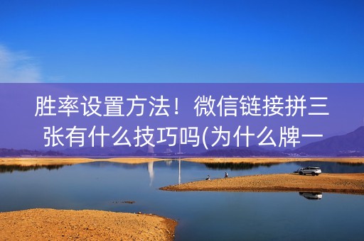胜率设置方法！微信链接拼三张有什么技巧吗(为什么牌一直很差)