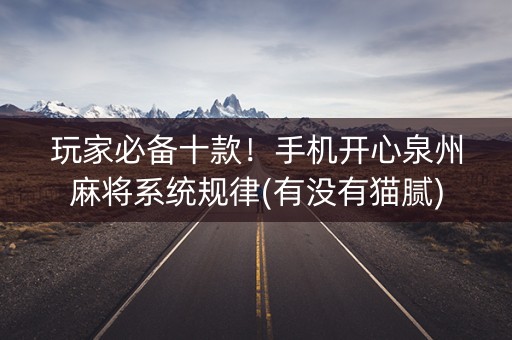 玩家必备十款！手机开心泉州麻将系统规律(有没有猫腻)