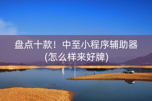 盘点十款！中至小程序辅助器(怎么样来好牌)