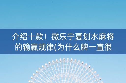 介绍十款！微乐宁夏划水麻将的输赢规律(为什么牌一直很差)