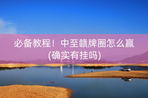 必备教程！中至赣牌圈怎么赢(确实有挂吗)