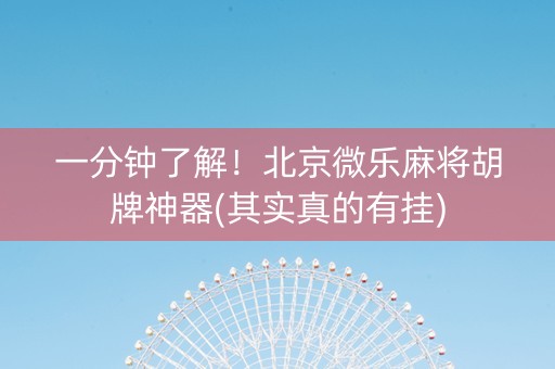 一分钟了解！北京微乐麻将胡牌神器(其实真的有挂)