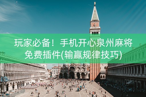 玩家必备！手机开心泉州麻将免费插件(输赢规律技巧)