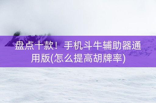 盘点十款！手机斗牛辅助器通用版(怎么提高胡牌率)