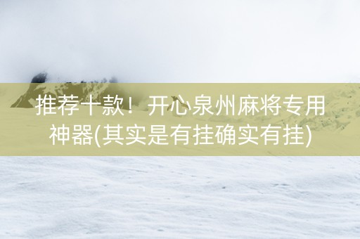 推荐十款！开心泉州麻将专用神器(其实是有挂确实有挂)
