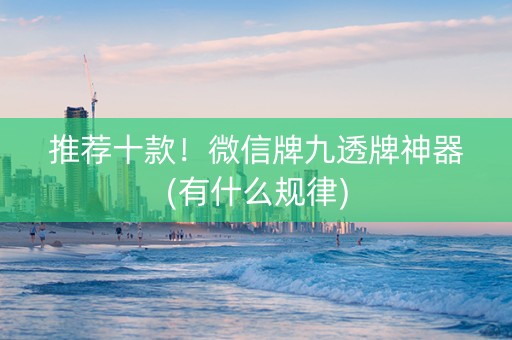 推荐十款！微信牌九透牌神器(有什么规律)