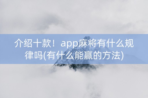 介绍十款！app麻将有什么规律吗(有什么能赢的方法)