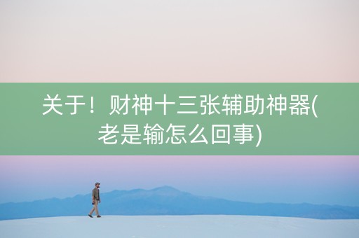 关于！财神十三张辅助神器(老是输怎么回事)