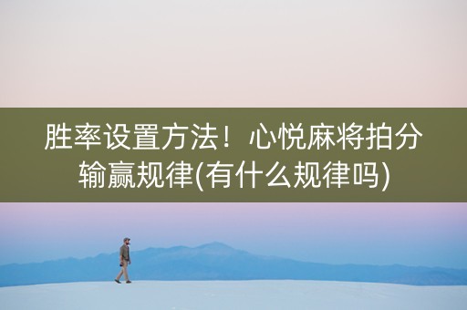 胜率设置方法！心悦麻将拍分输赢规律(有什么规律吗)