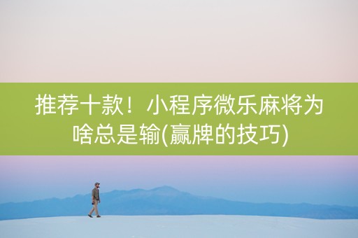 推荐十款！小程序微乐麻将为啥总是输(赢牌的技巧)