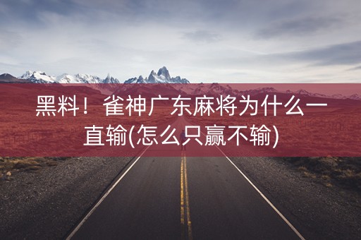 黑料！雀神广东麻将为什么一直输(怎么只赢不输)