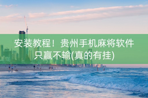 安装教程！贵州手机麻将软件只赢不输(真的有挂)
