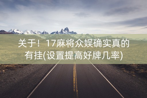 关于！17麻将众娱确实真的有挂(设置提高好牌几率)