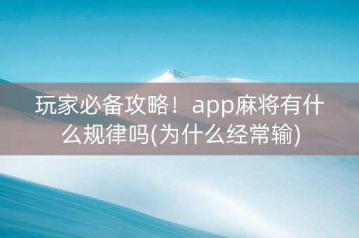 玩家必备攻略！app麻将有什么规律吗(为什么经常输)