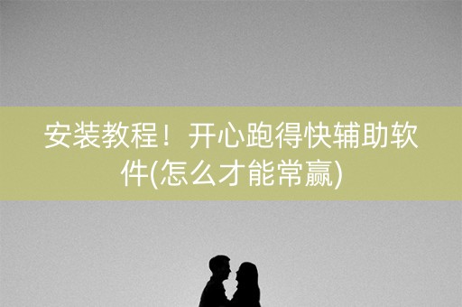 安装教程！开心跑得快辅助软件(怎么才能常赢)