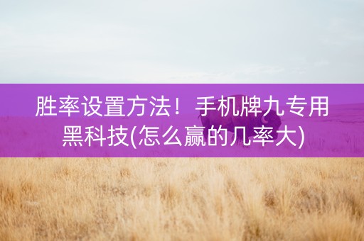 胜率设置方法！手机牌九专用黑科技(怎么赢的几率大)