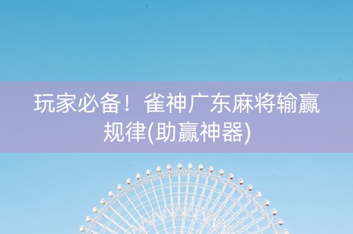 玩家必备！雀神广东麻将输赢规律(助赢神器)