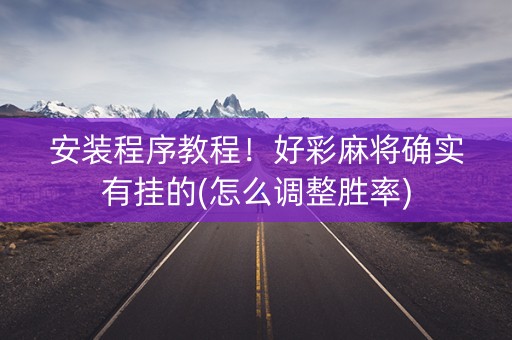安装程序教程！好彩麻将确实有挂的(怎么调整胜率)