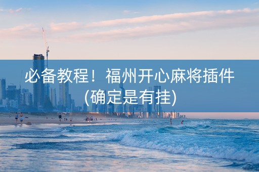必备教程！福州开心麻将插件(确定是有挂)