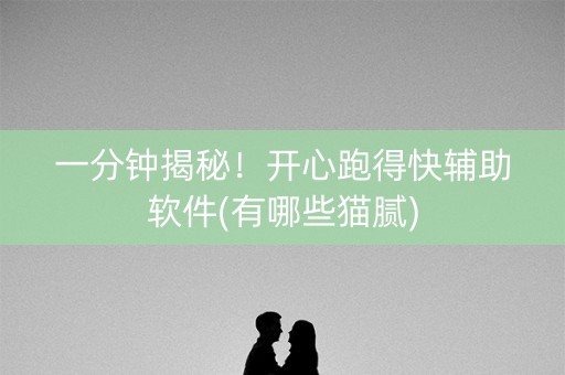 一分钟揭秘！开心跑得快辅助软件(有哪些猫腻)