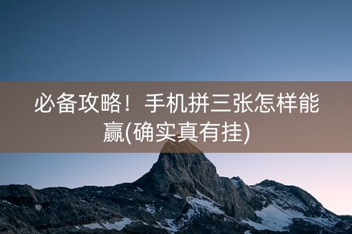 必备攻略！手机拼三张怎样能赢(确实真有挂)