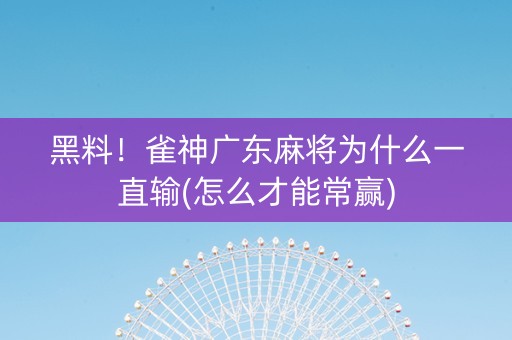 黑料！雀神广东麻将为什么一直输(怎么才能常赢)