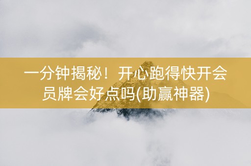 一分钟揭秘！开心跑得快开会员牌会好点吗(助赢神器)