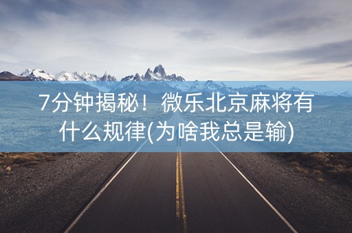 7分钟揭秘！微乐北京麻将有什么规律(为啥我总是输)
