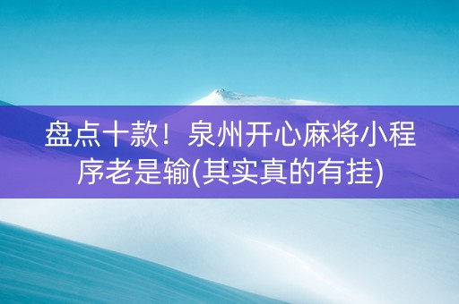 盘点十款！泉州开心麻将小程序老是输(其实真的有挂)