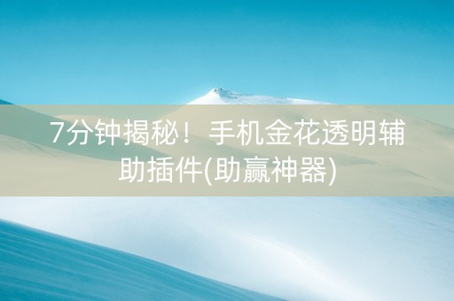 7分钟揭秘！手机金花透明辅助插件(助赢神器)