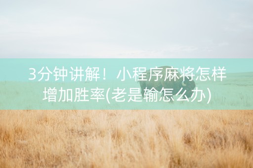 3分钟讲解！小程序麻将怎样增加胜率(老是输怎么办)