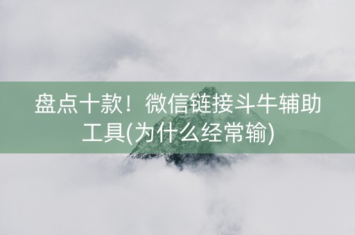 盘点十款！微信链接斗牛辅助工具(为什么经常输)
