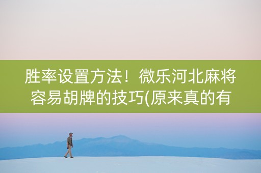 胜率设置方法！微乐河北麻将容易胡牌的技巧(原来真的有挂)