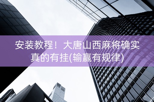 安装教程！大唐山西麻将确实真的有挂(输赢有规律)