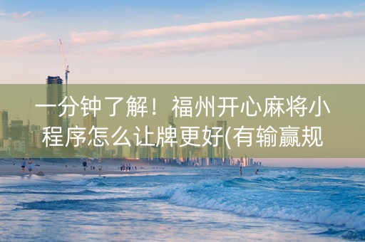 一分钟了解！福州开心麻将小程序怎么让牌更好(有输赢规律吗)