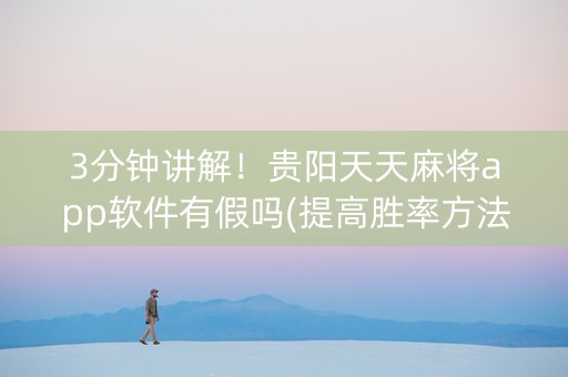 3分钟讲解！贵阳天天麻将app软件有假吗(提高胜率方法)