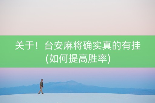 关于！台安麻将确实真的有挂(如何提高胜率)