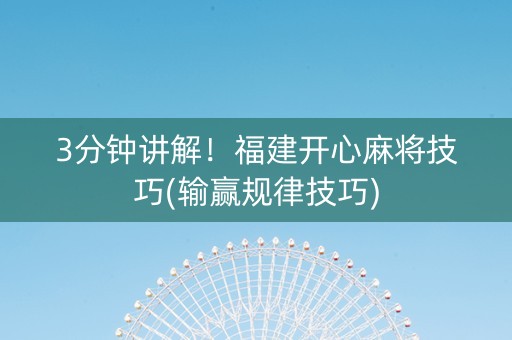 3分钟讲解！福建开心麻将技巧(输赢规律技巧)
