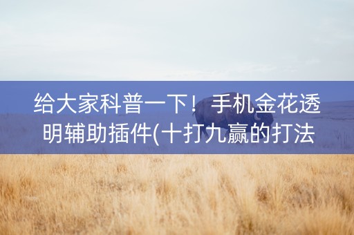 给大家科普一下！手机金花透明辅助插件(十打九赢的打法)