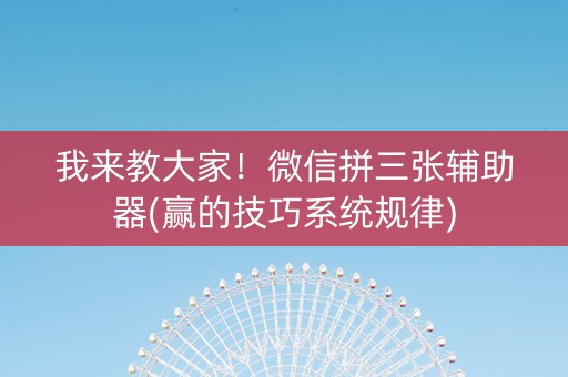 我来教大家！微信拼三张辅助器(赢的技巧系统规律)