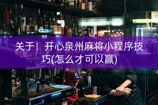 关于！开心泉州麻将小程序技巧(怎么才可以赢)